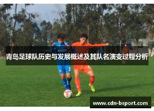 青岛足球队历史与发展概述及其队名演变过程分析