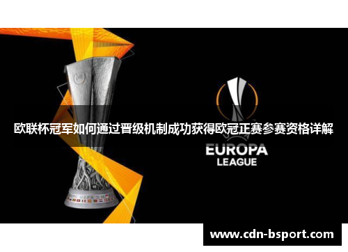 欧联杯冠军如何通过晋级机制成功获得欧冠正赛参赛资格详解 欧联杯冠军如何通过晋级机制成功获得欧冠正赛参赛资格详解