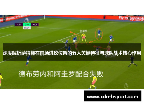 深度解析萨拉赫在前场进攻位置的五大关键特征与球队战术核心作用 深度解析萨拉赫在前场进攻位置的五大关键特征与球队战术核心作用