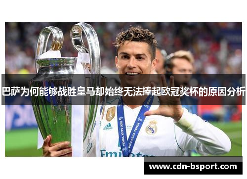 巴萨为何能够战胜皇马却始终无法捧起欧冠奖杯的原因分析