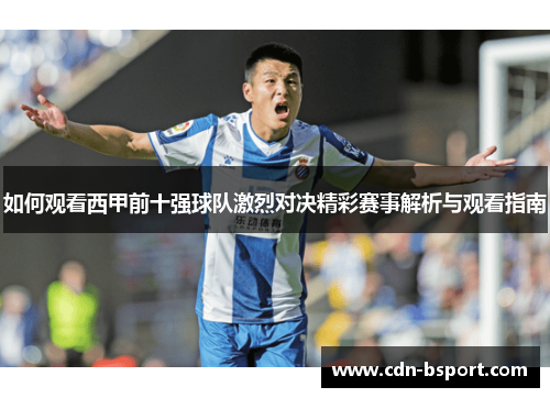如何观看西甲前十强球队激烈对决精彩赛事解析与观看指南