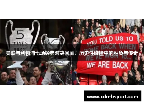 曼联与利物浦七场经典对决回顾，历史性碰撞中的胜负与传奇