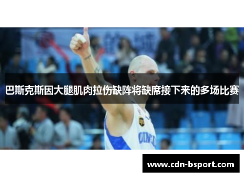 巴斯克斯因大腿肌肉拉伤缺阵将缺席接下来的多场比赛