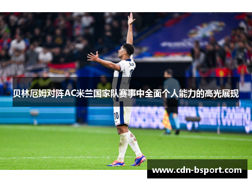 贝林厄姆对阵AC米兰国家队赛事中全面个人能力的高光展现