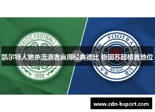 凯尔特人绝杀流浪者赢得经典德比 稳固苏超榜首地位